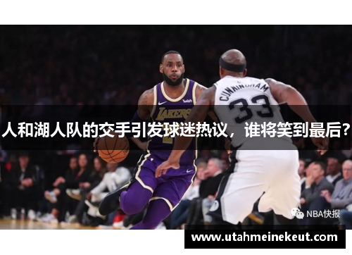 人和湖人队的交手引发球迷热议，谁将笑到最后？