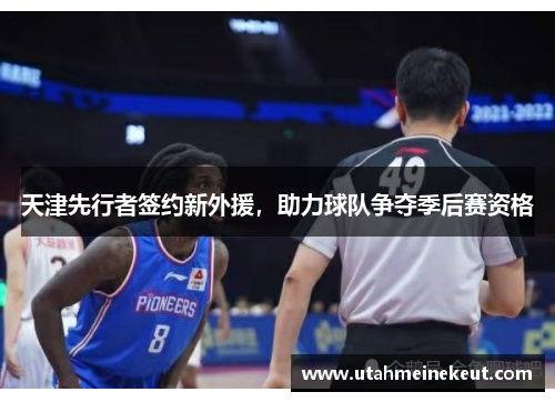 天津先行者签约新外援，助力球队争夺季后赛资格