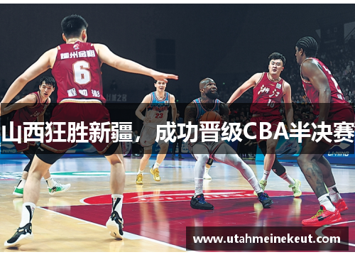 山西狂胜新疆，成功晋级CBA半决赛