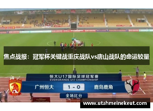 焦点战报：冠军杯关键战重庆战队vs唐山战队的命运较量