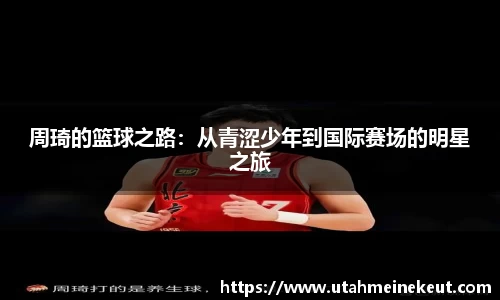 周琦的篮球之路：从青涩少年到国际赛场的明星之旅